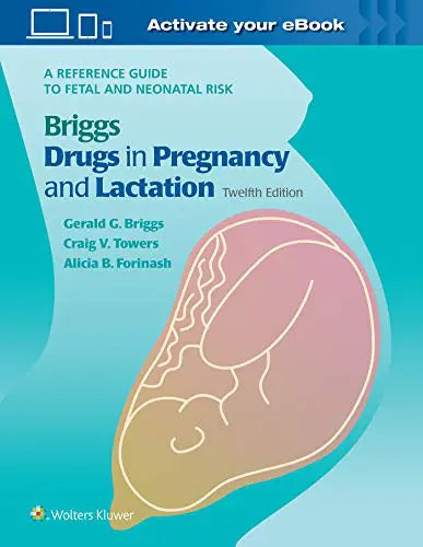 Briggs Drugs in Pregnancy and Lactation: A Reference Guide to Fetal and Neonatal Risk, 12th Edition
