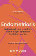 Endometriosis: Understand your symptoms, get the right treatment, reclaim your life