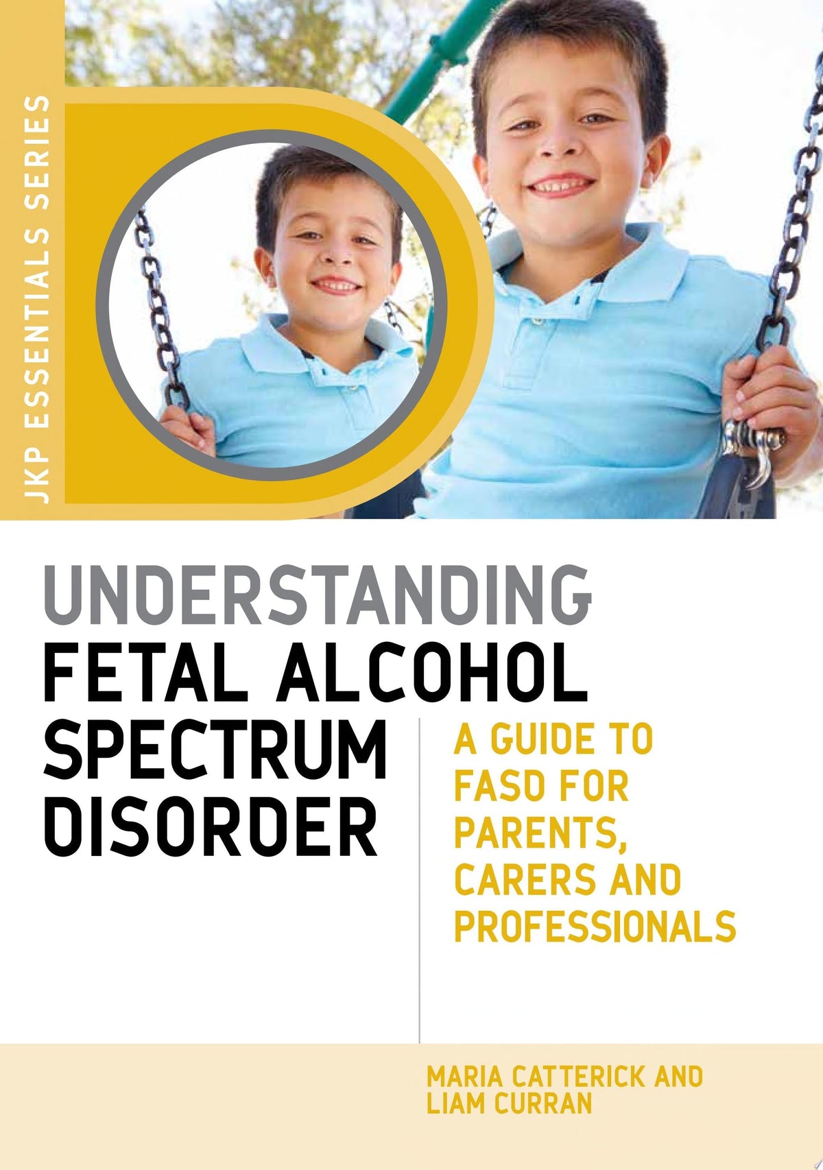 Understanding Fetal Alcohol Spectrum Disorder: A Guide to FASD for Parents, Carers and Professionals