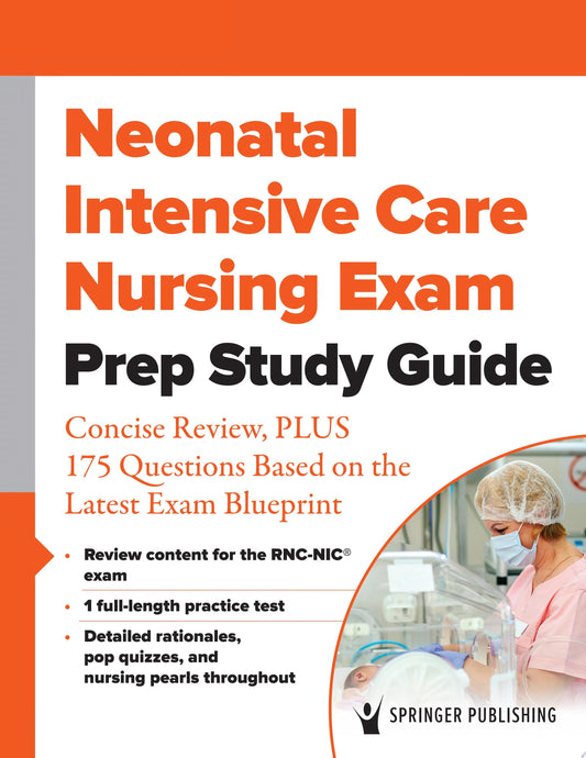 Neonatal Intensive Care Nursing Exam Prep Study Guide: Concise Review, PLUS 175 Questions Based on the Latest Exam Blueprint